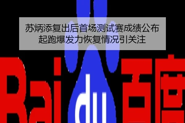 苏炳添复出后首场测试赛成绩公布 起跑爆发力恢复情况引关注